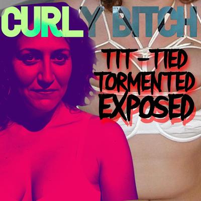 Curly Bitch: Tit Tied, Tormented, Exposed